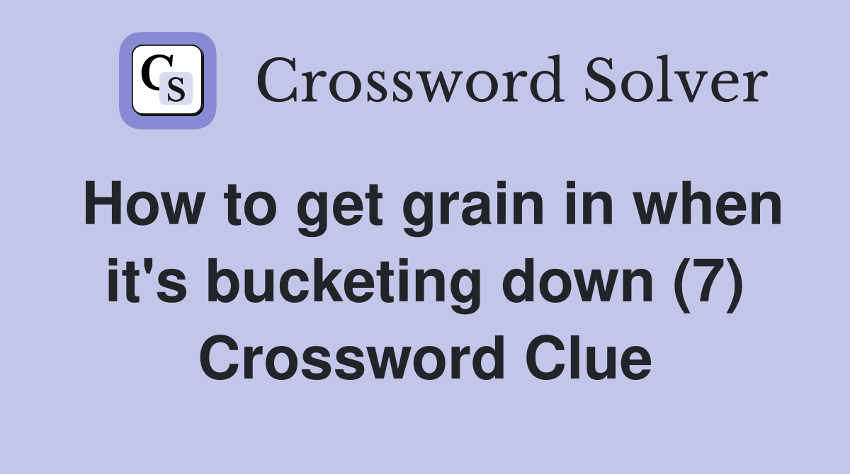 How to get grain in when it's bucketing down (7) Crossword Clue